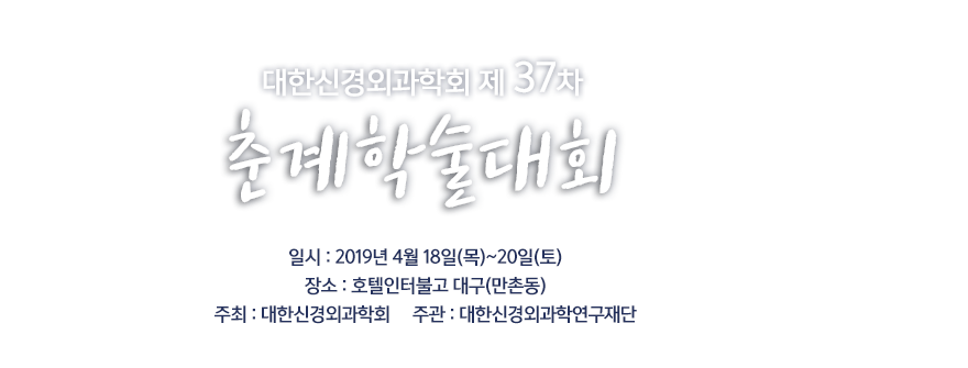 대한신경외과학회 제 37차 춘계학술대회 / 일시 : 2018.04.18(목) - 04.20(토) / 장소 : 대구 만촌동 인터불고호텔/ 주최 : 대한신경외과학회 / 주관 : 신경외과학회 연구재단